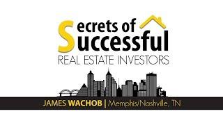 Secrets of Successful Real Estate Investors | James Wachob - Memphis/Nashville, Tennessee