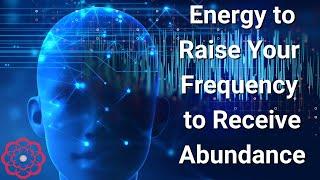 Energy to Raise Your Frequency to Receive Abundance