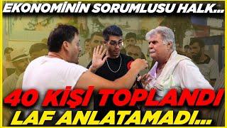 40 KİŞİ TOPLANDI LAF ANLATAMADI... "EKONOMİNİN SORUMLUSU HALK!" | Sokak Röportajları