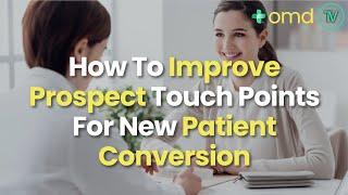 How To Improve Prospect Touch Points For New Patient Conversion