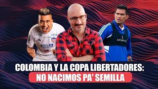 Colombia y la Copa Libertadores: no nacimos pa' semilla