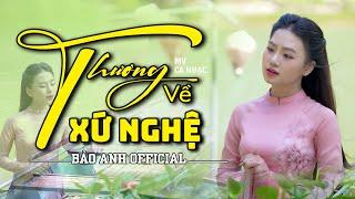 Thương Về Xứ Nghệ - Bảo Anh Offical  Giọng Hát Ngọt Ngào Chinh Phục Mọi Trái Tim | Nghe Là Nhớ Mãi