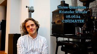 Three Questions - Kristofer Woods (08.06.24 @ CINEMATEK)