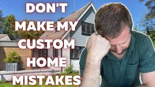 Don't Make My Custom Home Mistakes!