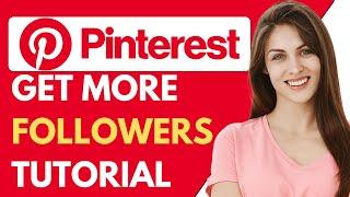 How To Get More Followers on Pinterest {Step-By-Step Tutorial}