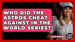 Who Did The Astros Cheat Against In The World Series? - The Baseball Xpert