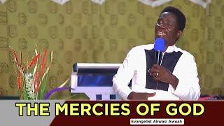 THE MERCIES OF GOD BY EVANGELIST AKWASI AWUAH (Very Powerful Message)