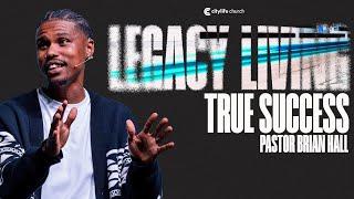 Legacy Living: True Success | Pastor Brian Hall | Full Sunday Service