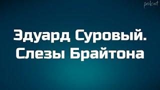 Эдуард Суровый. Слезы Брайтона (2019) - HD онлайн-подкаст, обзор фильма