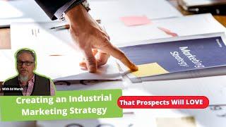 How to Build an Industrial Marketing Strategy That Prospects Will Love - Ed Marsh Consulting