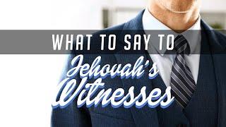 What to say to Jehovah's Witnesses