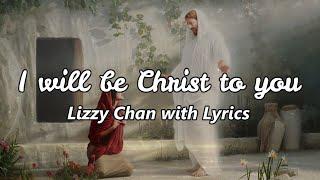 I Will Be Christ To You - Lizzy Chan with Lyrics