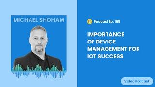 Importance of Device Management for IoT Success | IoT For All Podcast E159 | Radix's Michael Shoham