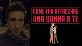 Come far “attaccare” una donna a te  (video non per tutti)