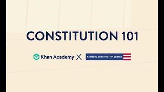 Constitution 101 - The National Constitution Center and Khan Academy