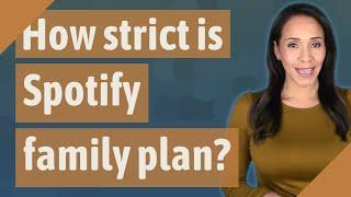 How strict is Spotify family plan?