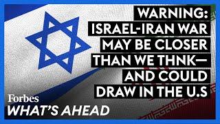 Warning: Israel-Iran War May Be Closer Than We Think—And Could Draw In The U.S.