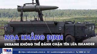 Nga khẳng định tên lửa Iskander ‘bất khả chiến bại’, vũ khí của Ukraine không thể đánh chặn - VNA