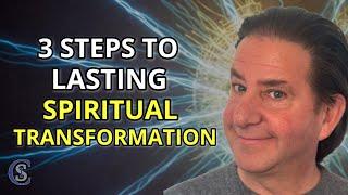 3 Key Steps To Achieve Lasting Spiritual Transformation