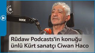 Rûdaw Podcasts'in konuğu ünlü Kürt sanatçı Ciwan Haco