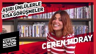 Ceren Moray | Aşırı Ünlülerle Kısa Görüşmeler #18