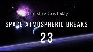 Stanislav Savitskiy - Space Atmospheric Breaks Part 23