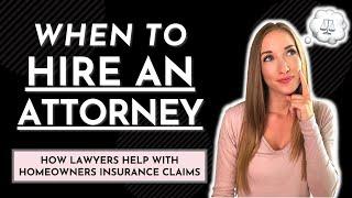 WHEN DO I HIRE AN ATTORNEY? // When do you need a lawyer to help with your insurance claim?