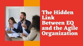 The Hidden Link Between EQ and the Agile Organization - Transform Your Culture Series