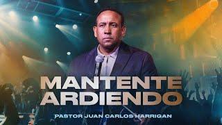 Mantente Ardiendo | Pastor Juan Carlos Harrigan