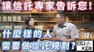 讓信託專家告訴您! 什麼樣的人需樣做信託規劃?