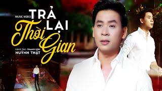 Trả Lại Thời Gian - Huỳnh Thật Bolero | MV OFFICIAL