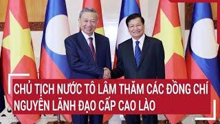 Chủ tịch nước Tô Lâm thăm các đồng chí nguyên Lãnh đạo cấp cao Lào