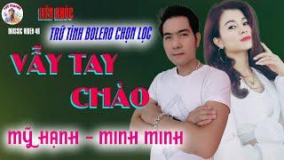 Liên Khúc Nhạc Trữ Tình Bolero 2024 -VẪY TAY CHÀO  Tình Ca Nhạc Vàng Hay Nhất, Mỹ Hạnh, Minh Minh