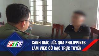 Quảng Ngãi: Cảnh giác lừa qua Philippines làm việc cờ bạc trực tuyến | PTQ