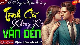 Cả Xóm nghe xong khen hay quá trời - TÌNH CŨ KHÔNG RỦ VẪN ĐẾN - Đọc truyện đêm khuya ngủ ngon