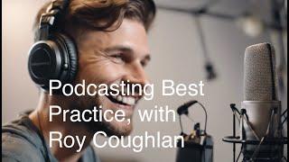 Podcasting Best Practice, with Roy Coughlan