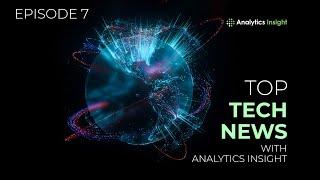 Top Tech News with Analytics Insight: Episode 7