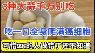 美国癌症研究所已证实：大蒜是抗癌食物第一名，但3种情况让它秒变致癌物，吃一次癌细胞就爬满全身，可惜99%的人吃错了还不知道！【家庭大医生】