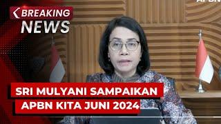 BREAKING NEWS - Menkeu Sri Mulyani Sampaikan APBN KiTa Juni 2024