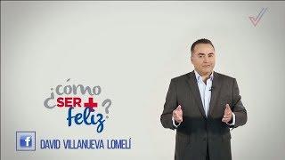 Cómo ser más felices | Liderazgo Efectivo | David Villanueva Lomelí