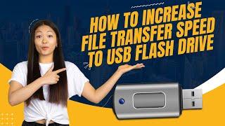 How to Increase File Transfer Speed to USB Flash Drive