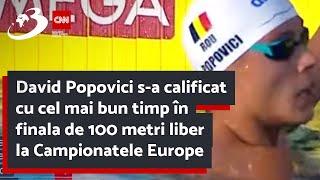 David Popovici s-a calificat cu cel mai bun timp în finala de 100 metri liber la Campionatele Europe