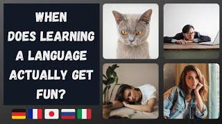 Does Learning a Language Ever Become Fun?