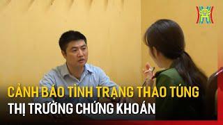 Cảnh báo tình trạng thao túng thị trường chứng khoán | Tin tức