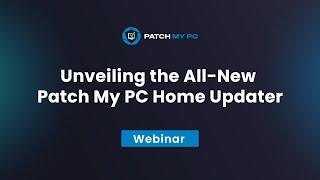 Unveiling the Home Updater - Patch My PC Webinar