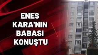 Enes Kara'nın babası konuştu