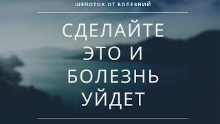 ОСЛАБИТЬ СИЛУ ЗАБОЛЕВАНИЯ . Шепоток от болезней. Как быстро вылечиться