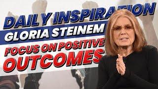 Daily Inspiration Gloria Steinem Focus on Positive Outcomes | Business Brain USA