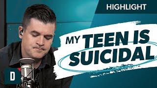 How Do I Parent My Suicidal Teen?