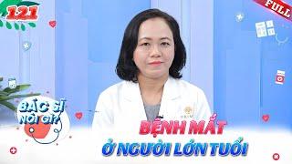 Bác Sĩ Nói Gì #121 | Bệnh mắt ở người lớn tuổi: nguyên nhân và giải pháp